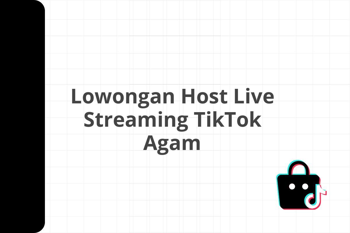 Lowongan Host Live Streaming TikTok Agam