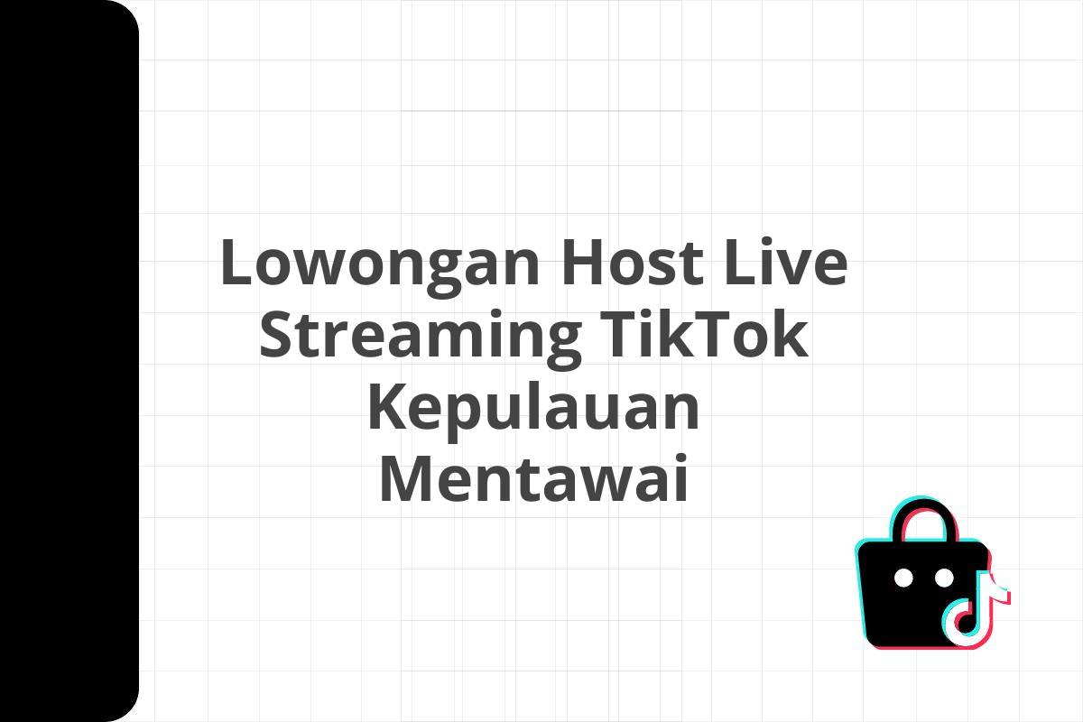 Lowongan Host Live Streaming TikTok Kepulauan Mentawai