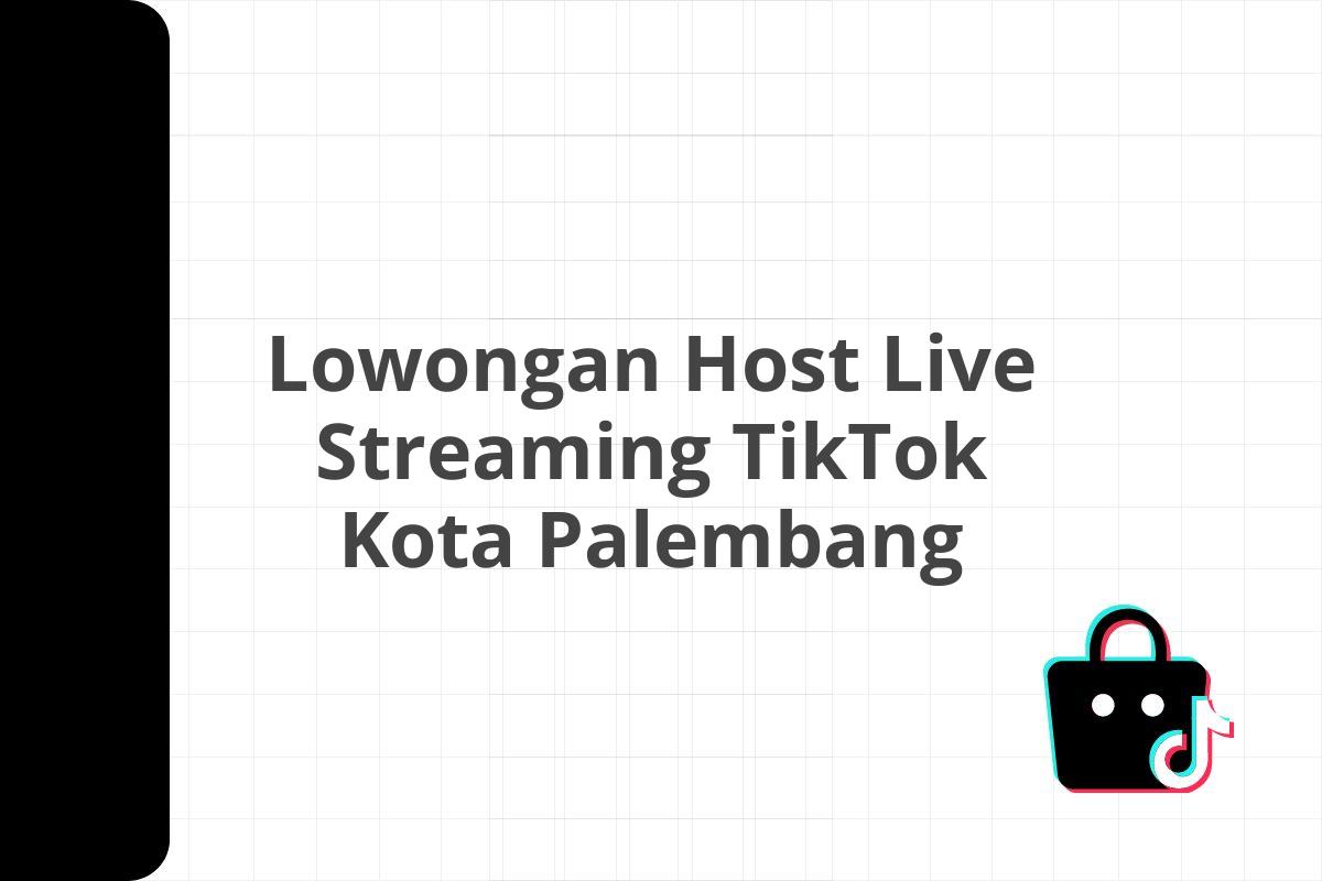 Lowongan Host Live Streaming TikTok Kota Palembang