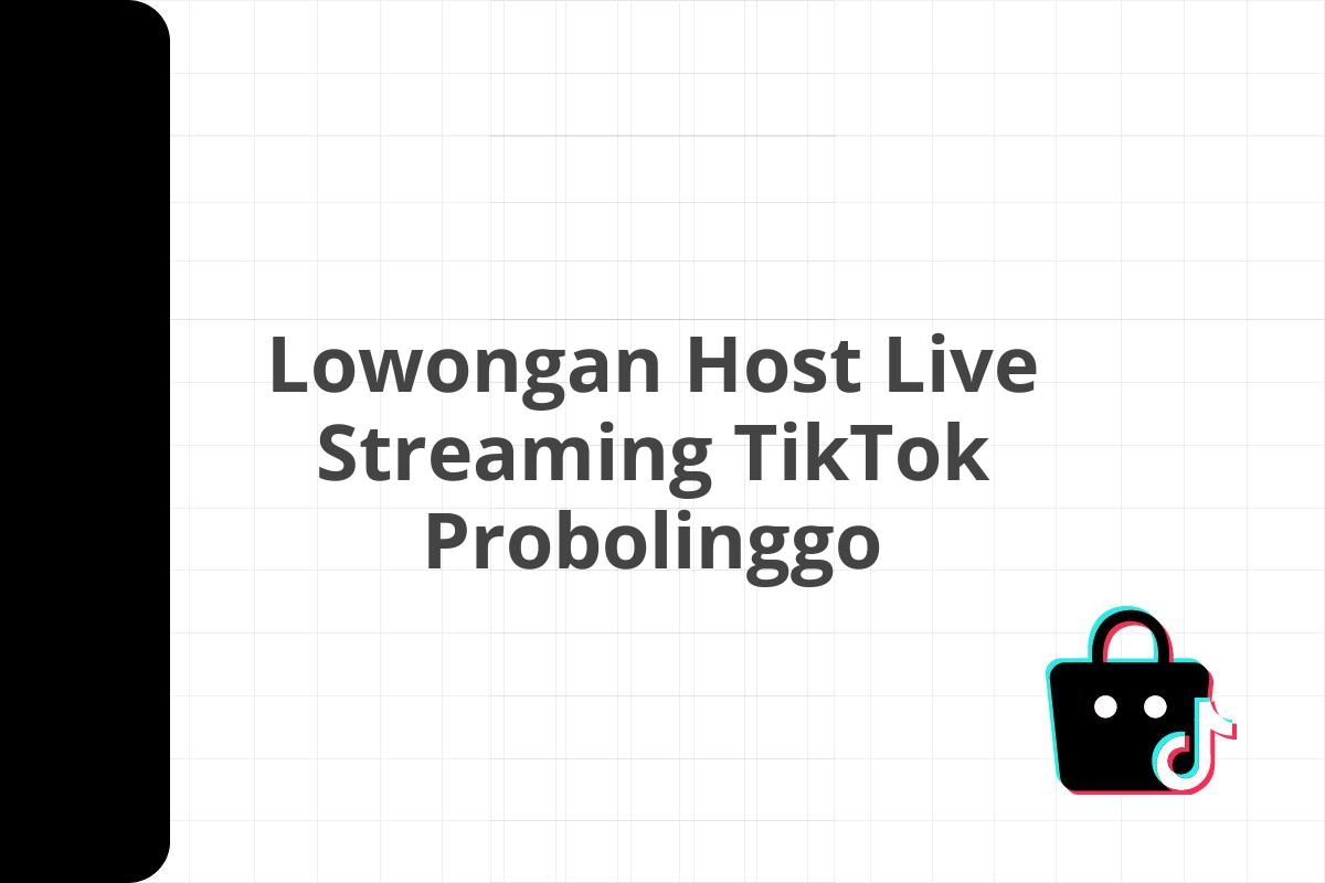 Lowongan Host Live Streaming TikTok Probolinggo