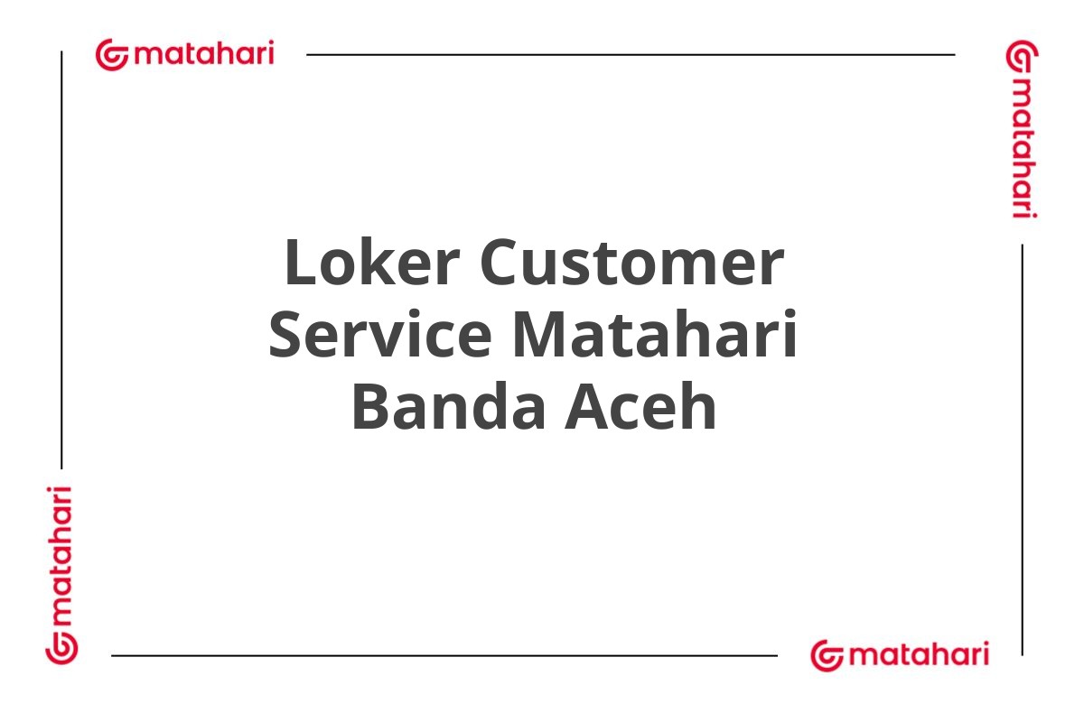 Loker Customer Service Matahari Banda Aceh