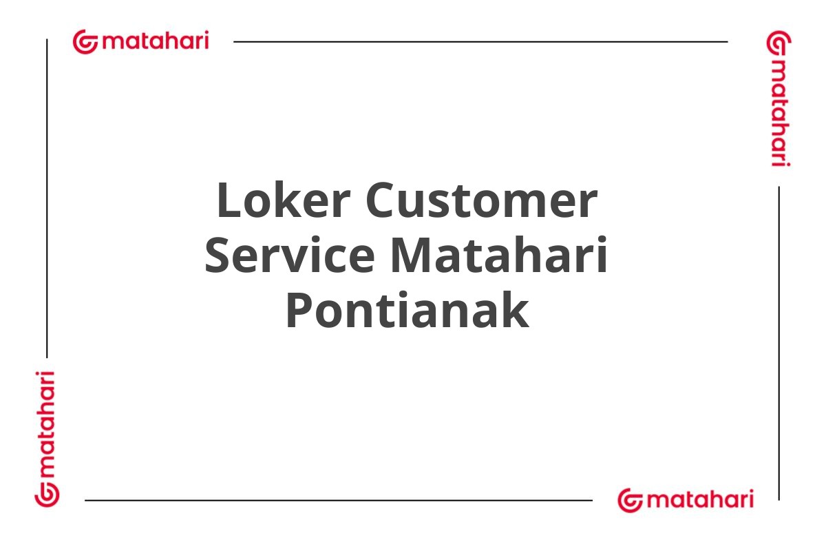 Loker Customer Service Matahari Pontianak