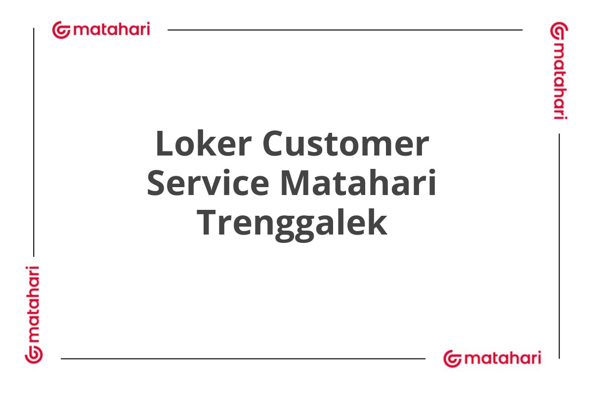 Loker Customer Service Matahari Trenggalek