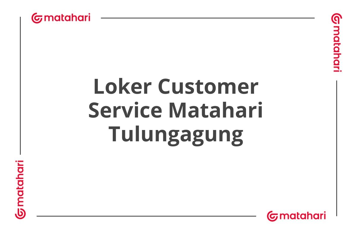 Loker Customer Service Matahari Tulungagung