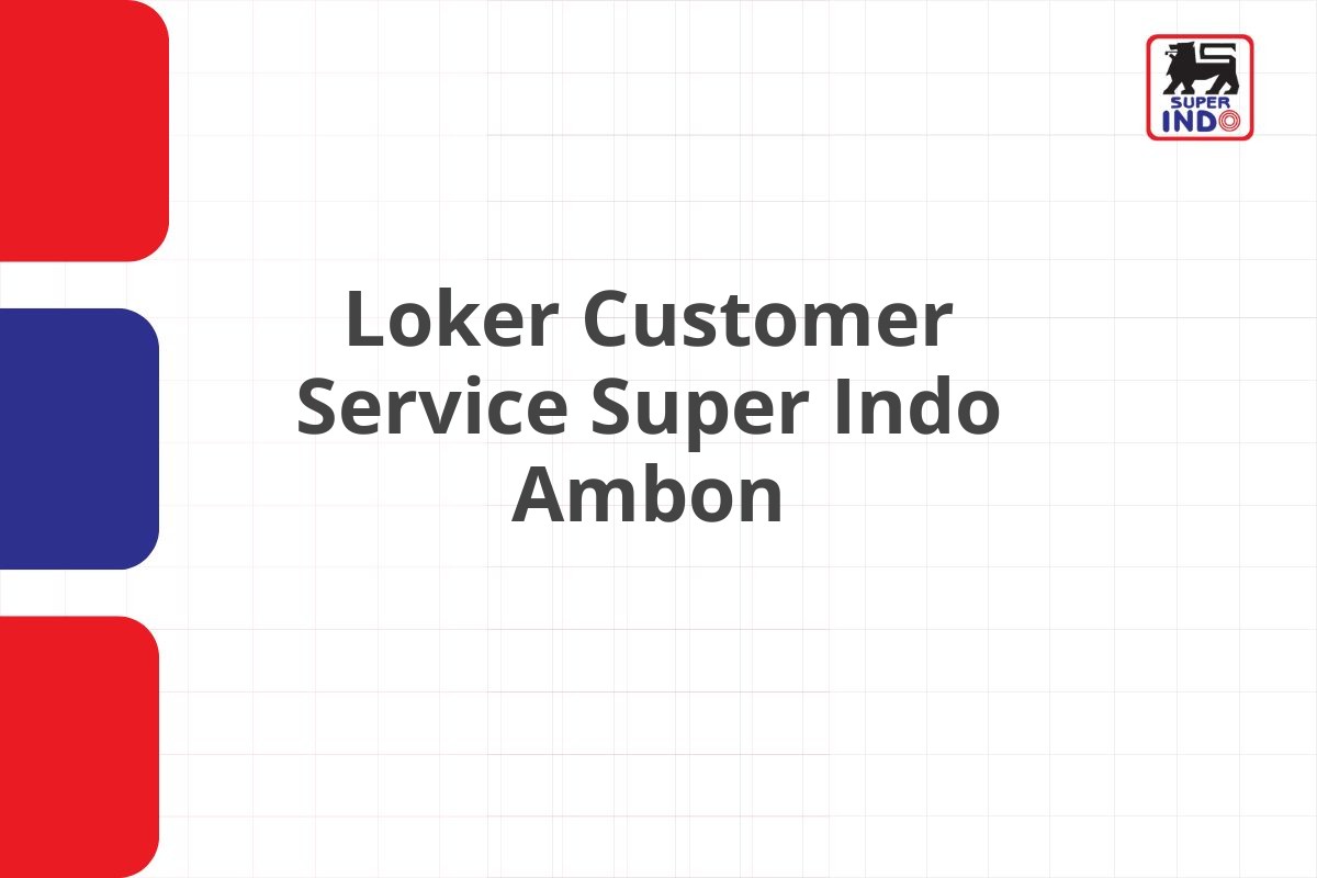 Loker Customer Service Super Indo Ambon