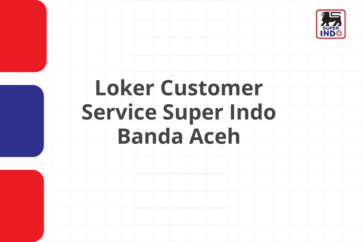 Loker Customer Service Super Indo Banda Aceh