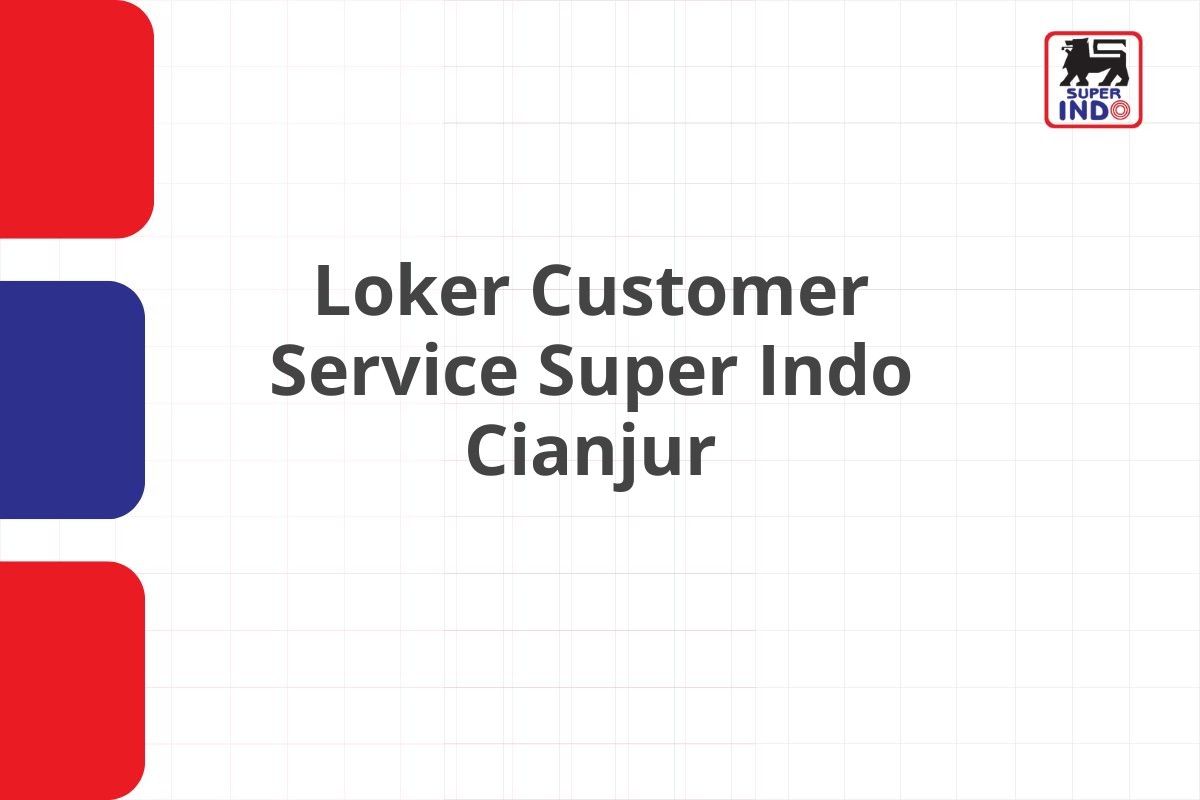 Loker Customer Service Super Indo Cianjur