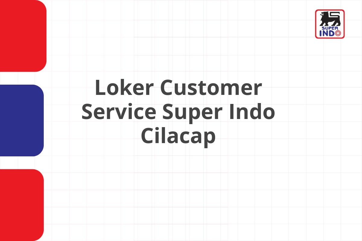 Loker Customer Service Super Indo Cilacap