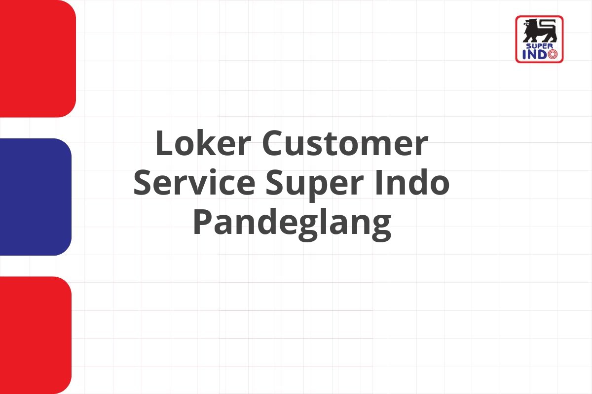 Loker Customer Service Super Indo Pandeglang