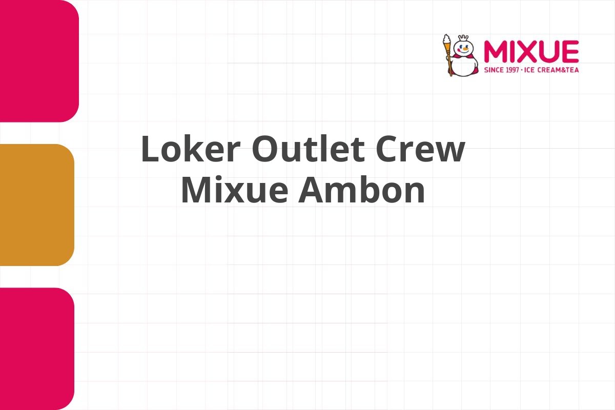 Loker Outlet Crew Mixue Ambon