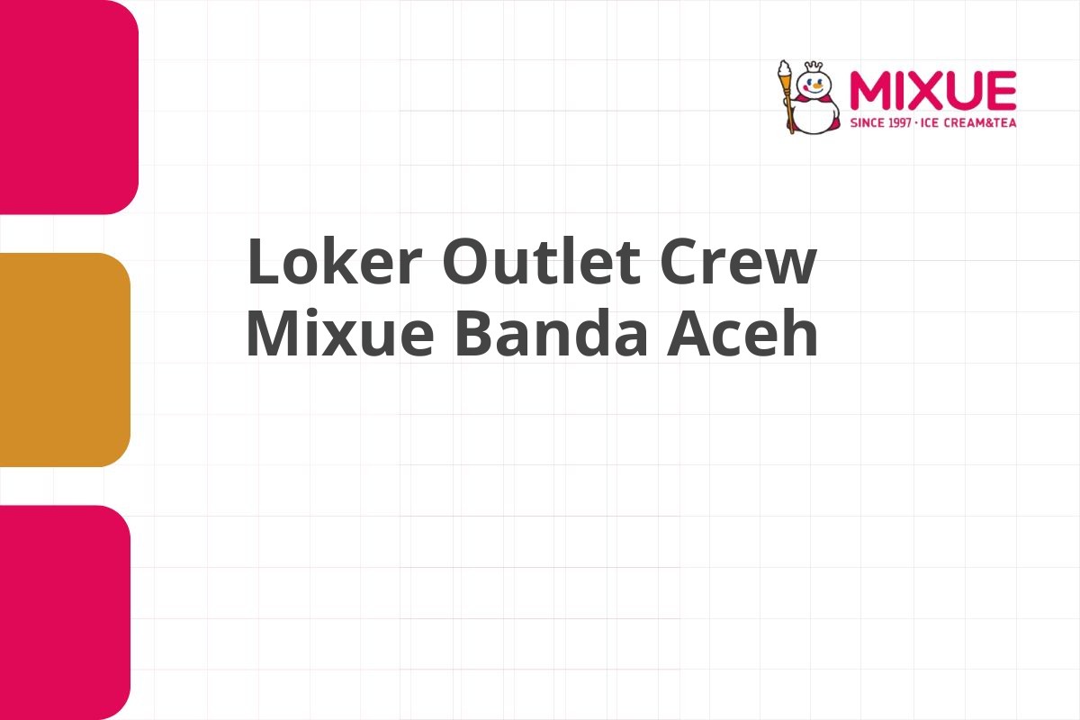 Loker Outlet Crew Mixue Banda Aceh