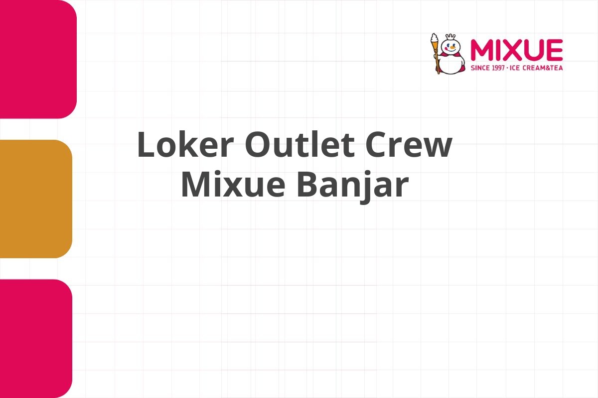 Loker Outlet Crew Mixue Banjar