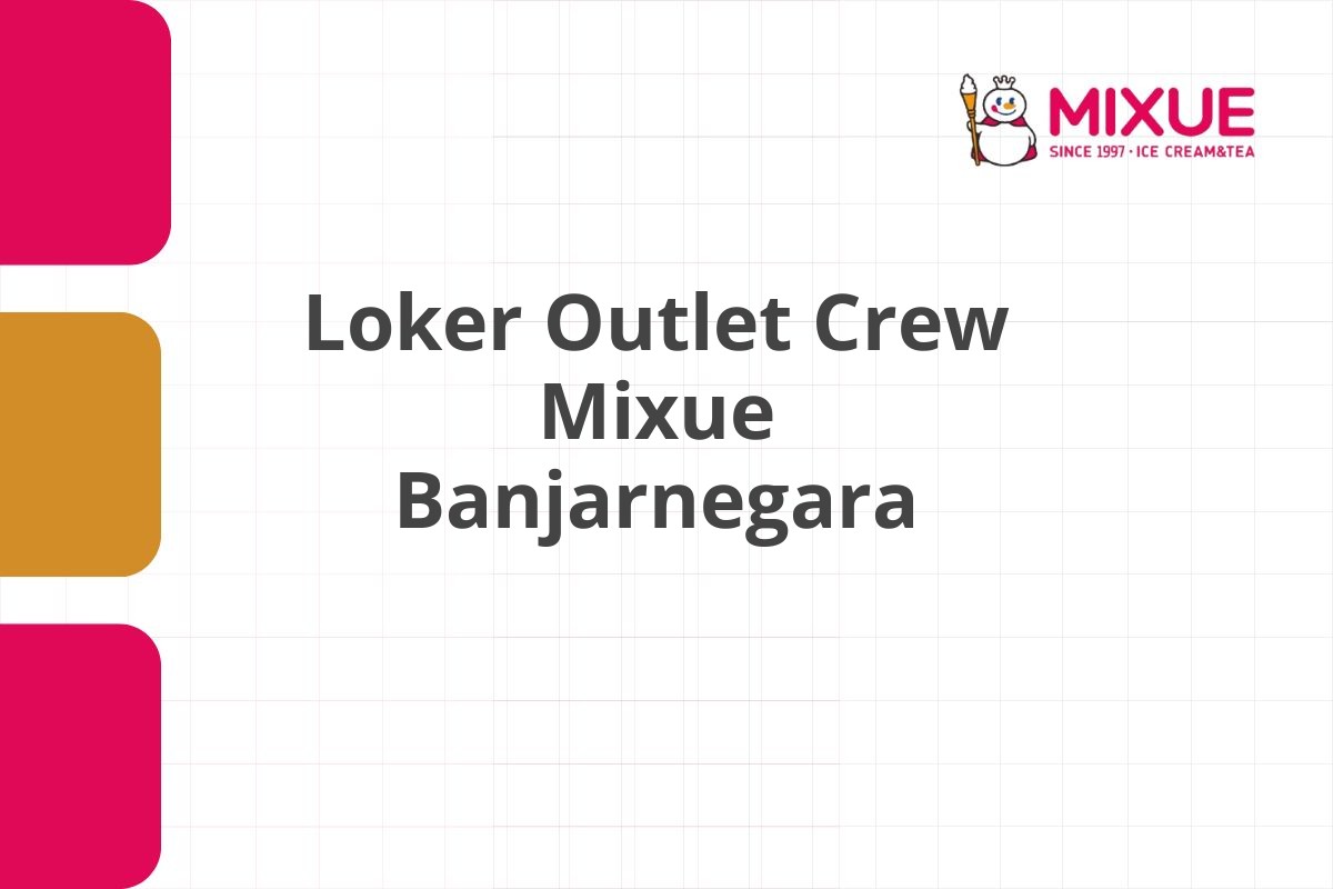 Loker Outlet Crew Mixue Banjarnegara