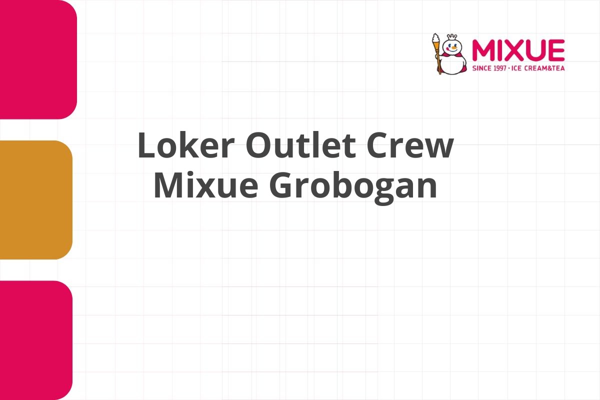 Loker Outlet Crew Mixue Grobogan