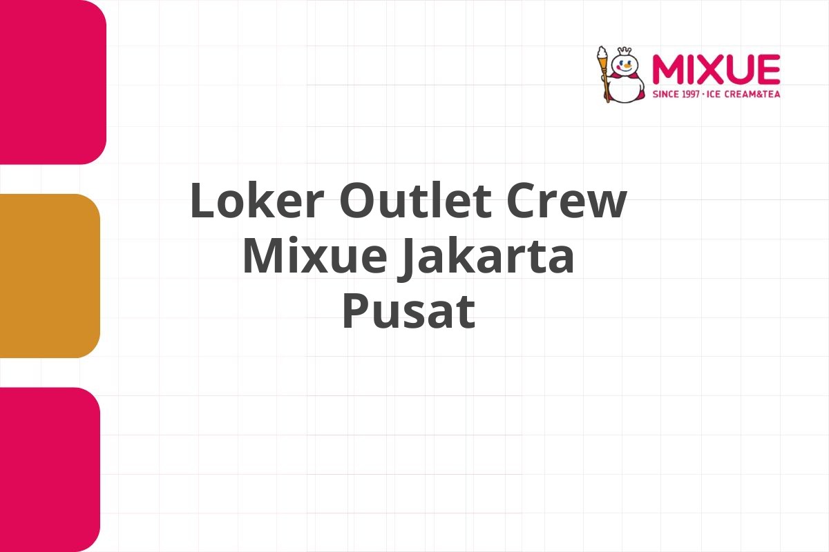 Loker Outlet Crew Mixue Jakarta Pusat