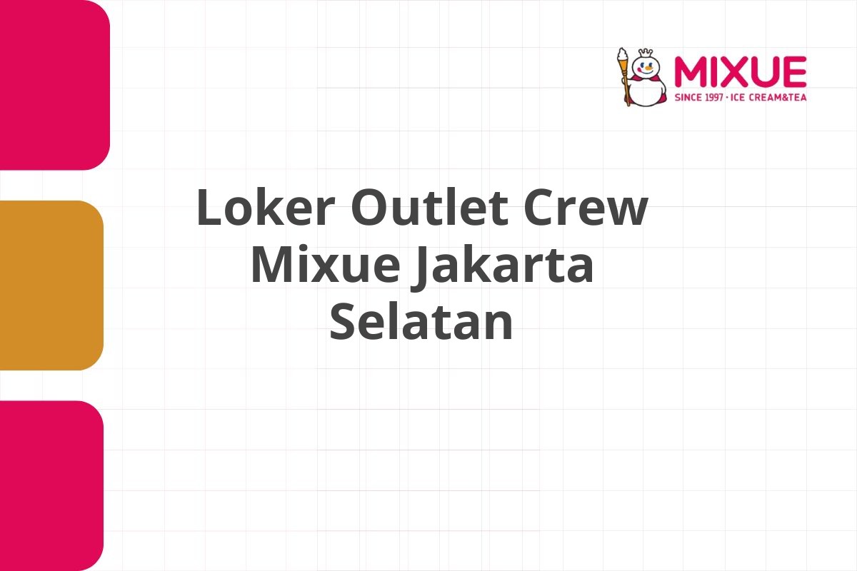 Loker Outlet Crew Mixue Jakarta Selatan