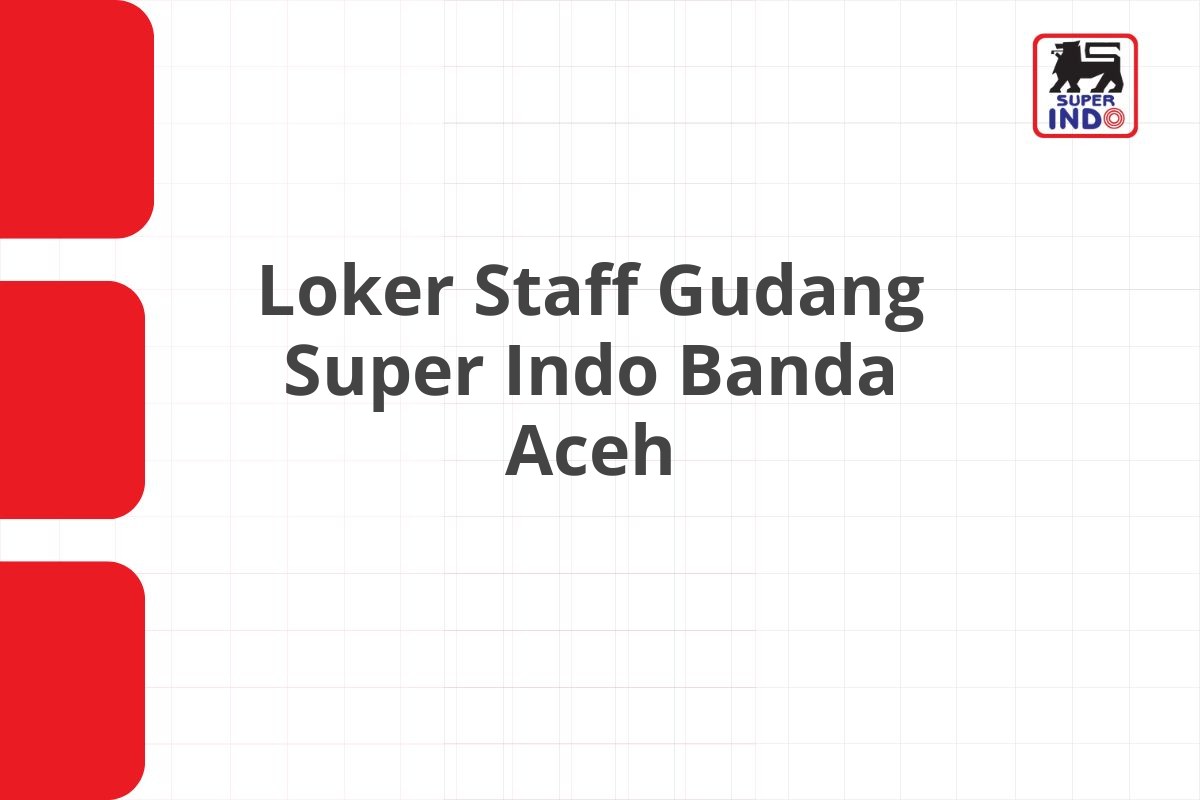 Loker Staff Gudang Super Indo Banda Aceh