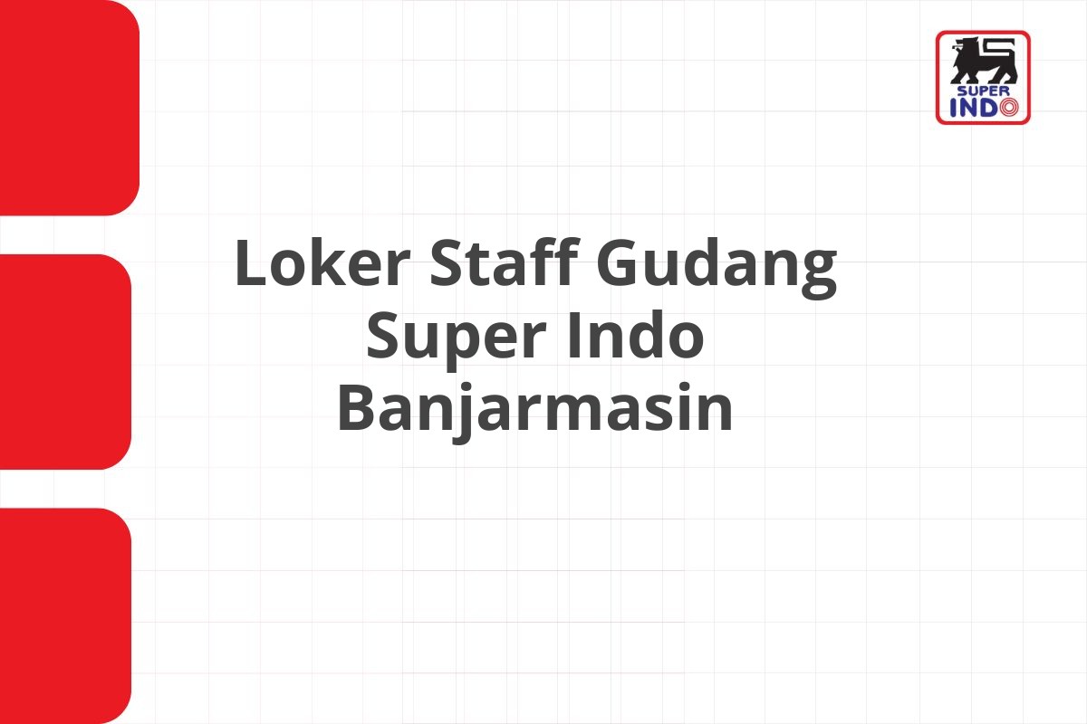 Loker Staff Gudang Super Indo Banjarmasin