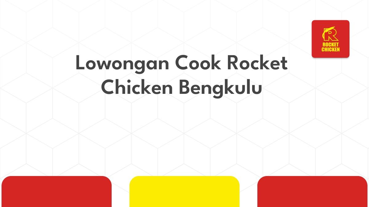 Lowongan Cook Rocket Chicken Bengkulu