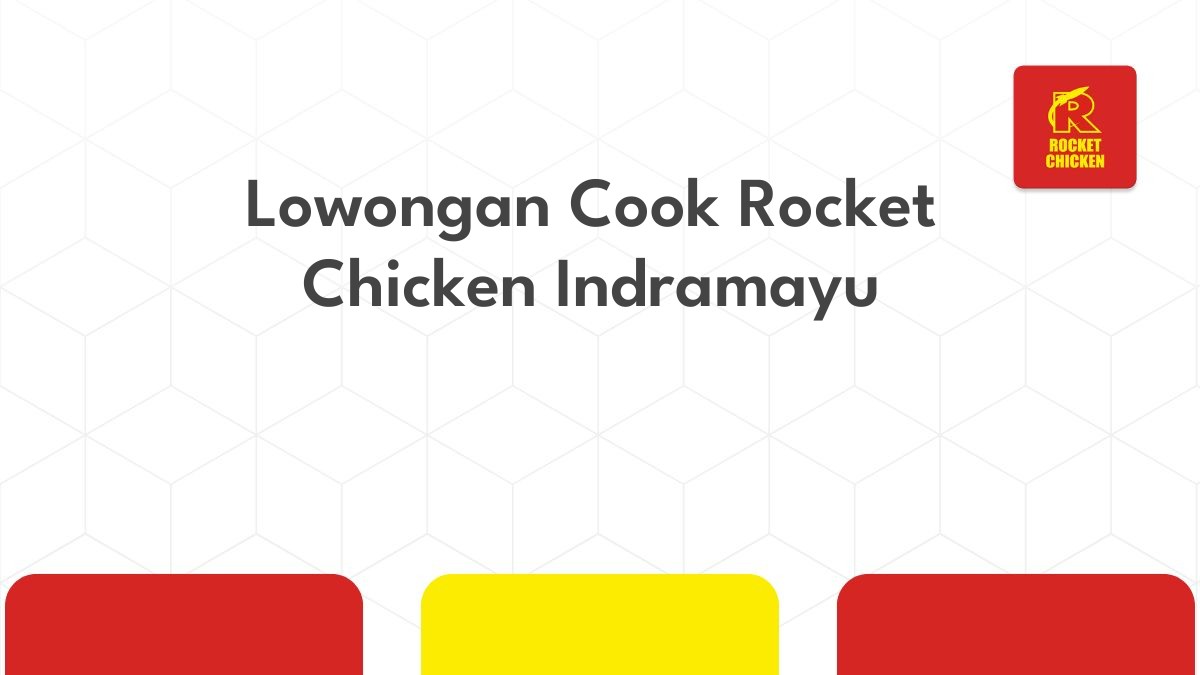 Lowongan Cook Rocket Chicken Indramayu