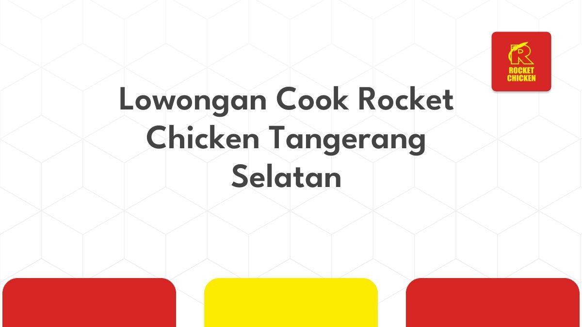 Lowongan Cook Rocket Chicken Tangerang Selatan