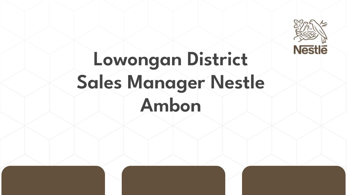 Lowongan District Sales Manager Nestle Ambon