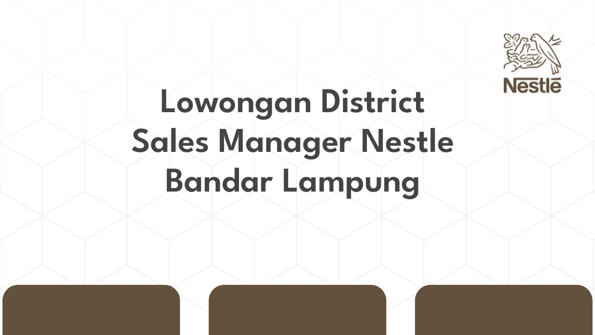 Lowongan District Sales Manager Nestle Bandar Lampung