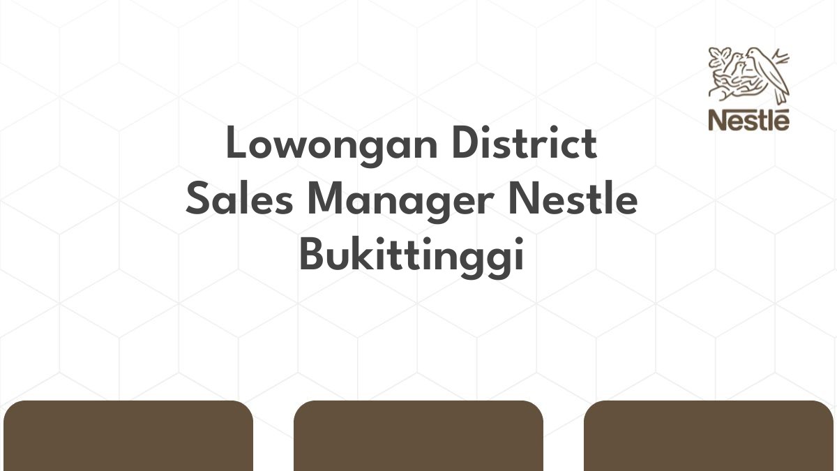 Lowongan District Sales Manager Nestle Bukittinggi