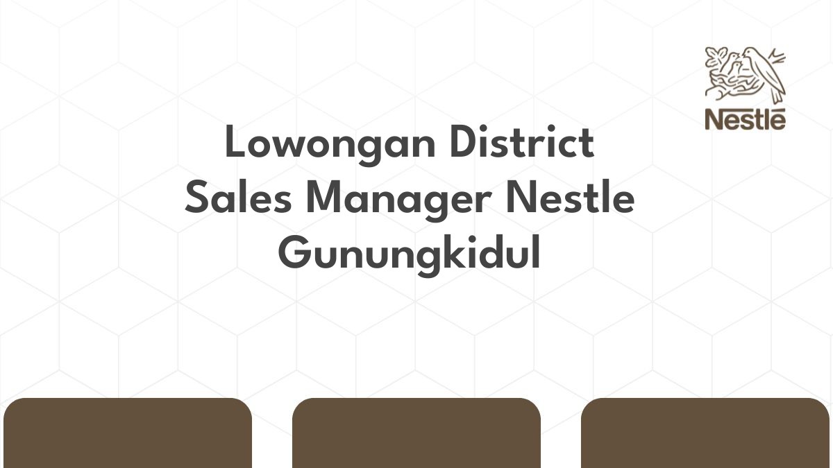 Lowongan District Sales Manager Nestle Gunungkidul