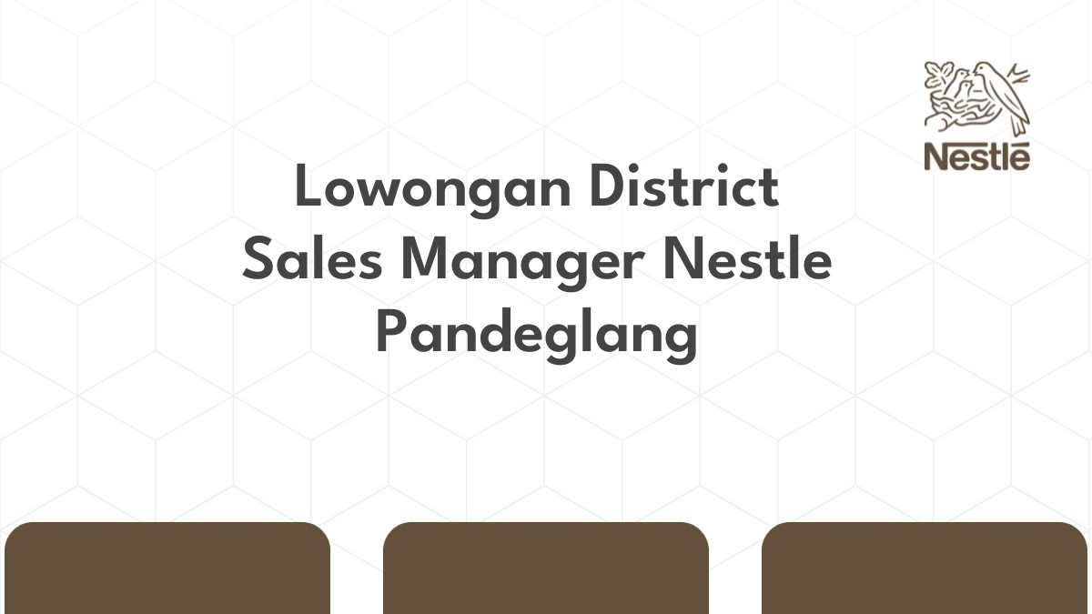 Lowongan District Sales Manager Nestle Pandeglang