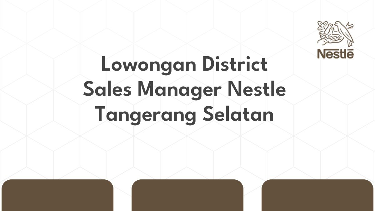 Lowongan District Sales Manager Nestle Tangerang Selatan