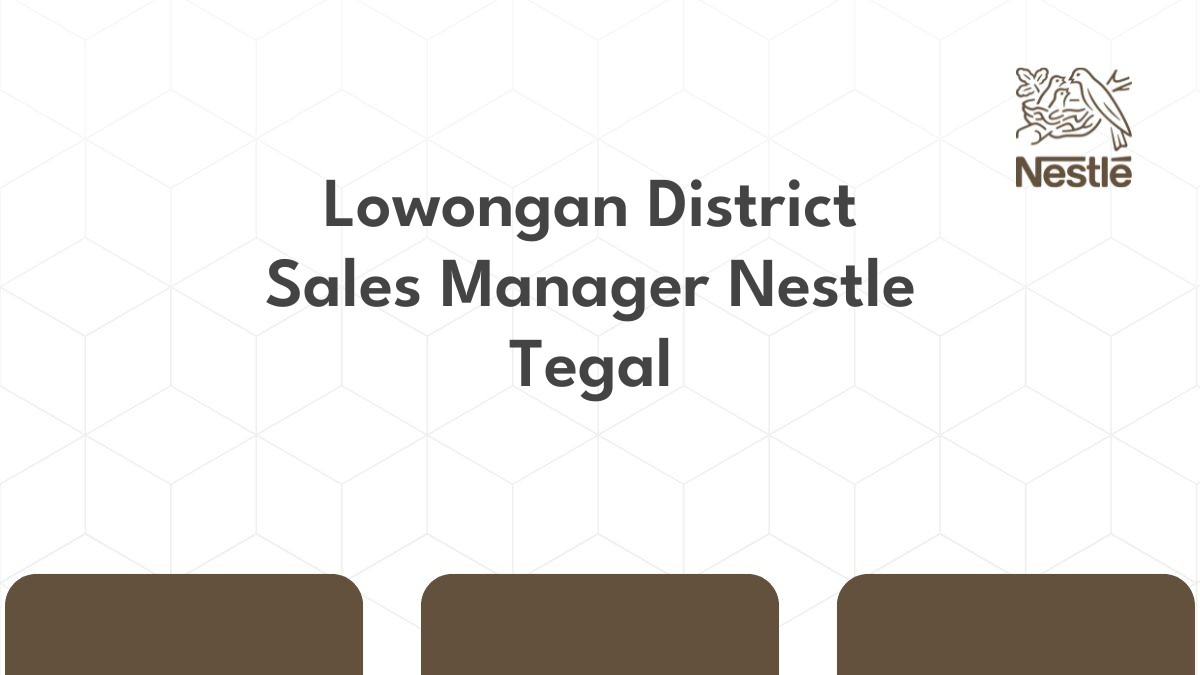 Lowongan District Sales Manager Nestle Tegal