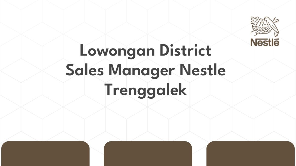 Lowongan District Sales Manager Nestle Trenggalek