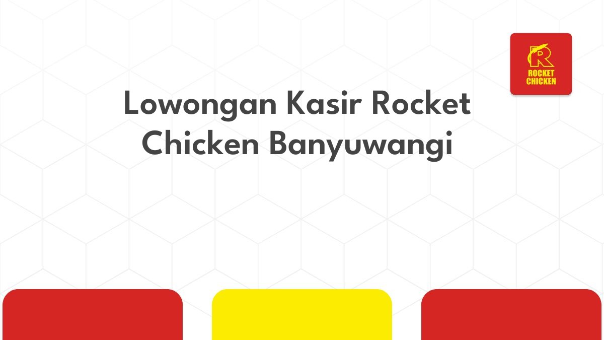 Lowongan Kasir Rocket Chicken Banyuwangi