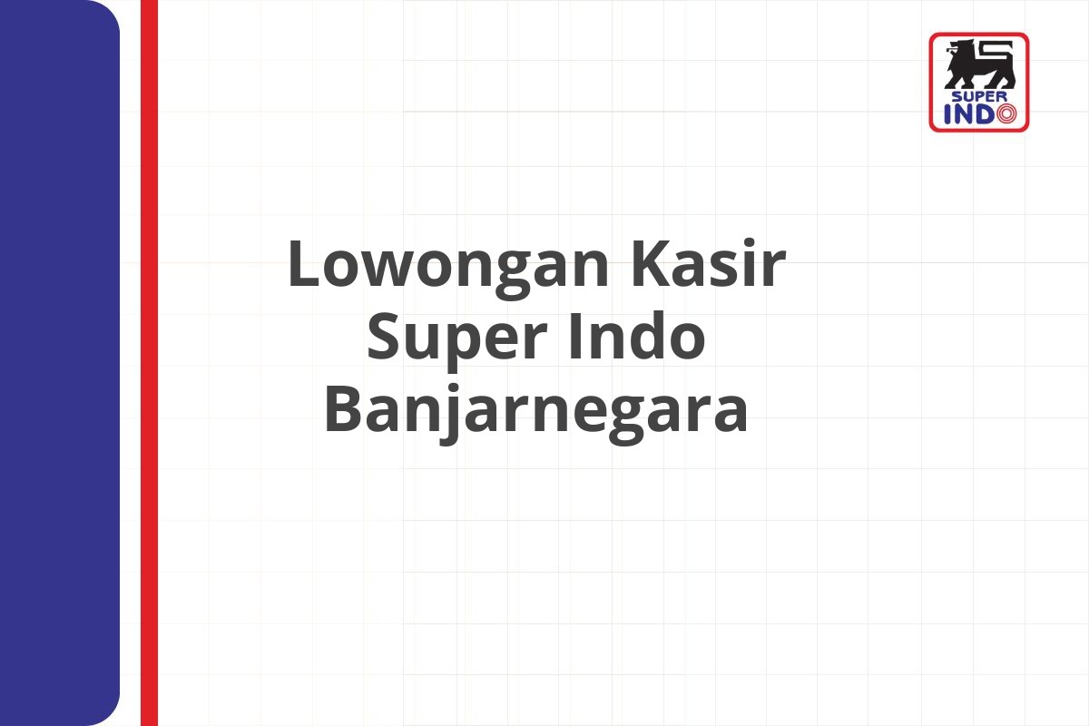 Lowongan Kasir Super Indo Banjarnegara