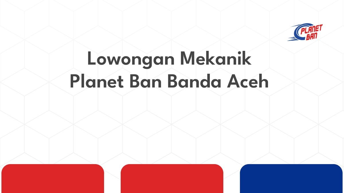 Lowongan Mekanik Planet Ban Banda Aceh