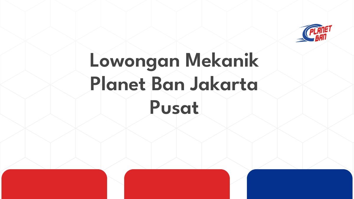 Lowongan Mekanik Planet Ban Jakarta Pusat