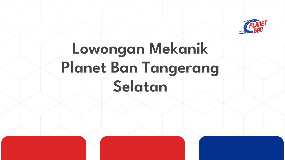 Lowongan Mekanik Planet Ban Tangerang Selatan