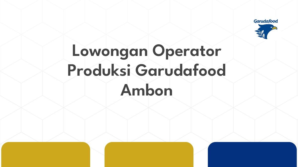 Lowongan Operator Produksi Garudafood Ambon