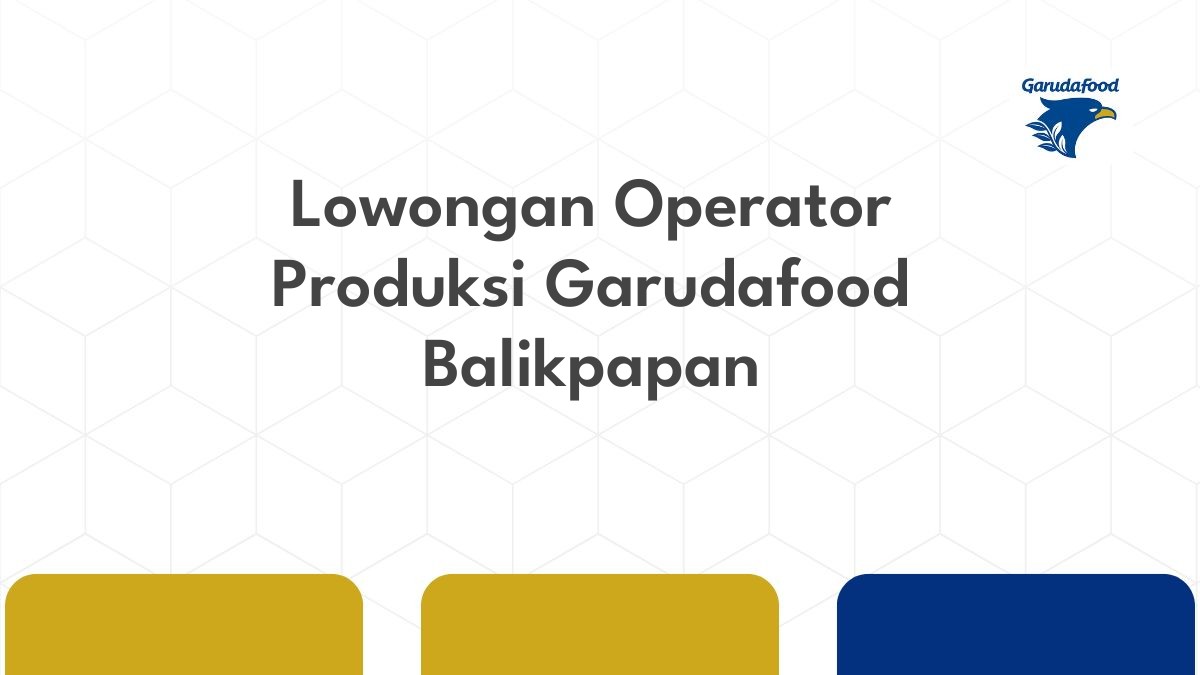 Lowongan Operator Produksi Garudafood Balikpapan