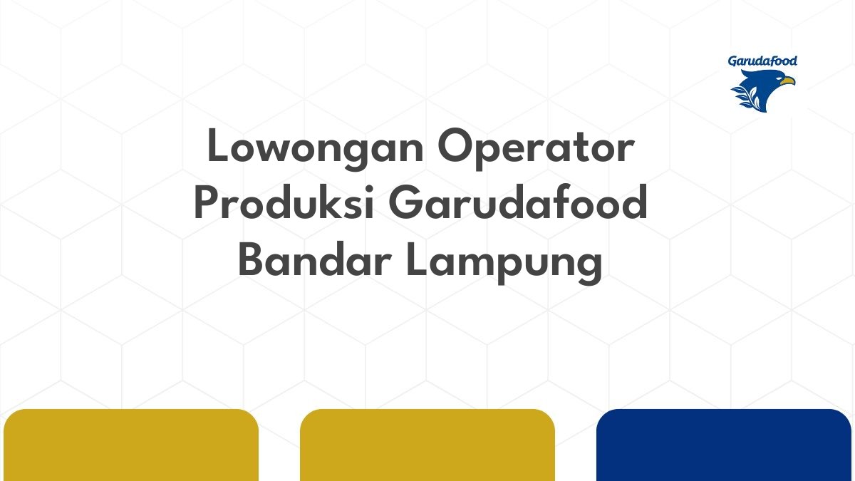 Lowongan Operator Produksi Garudafood Bandar Lampung