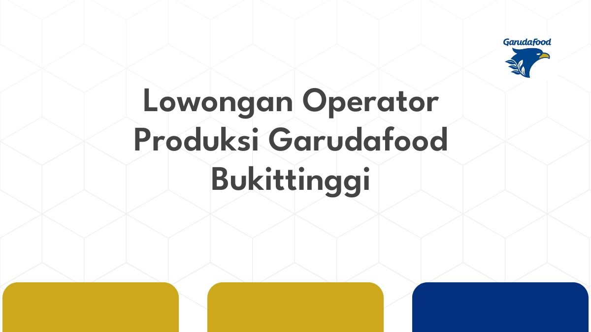 Lowongan Operator Produksi Garudafood Bukittinggi