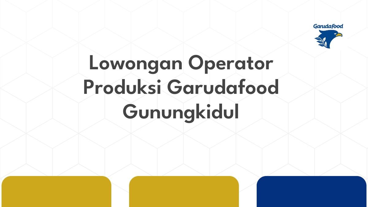 Lowongan Operator Produksi Garudafood Gunungkidul