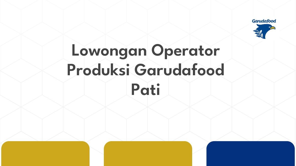 Lowongan Operator Produksi Garudafood Pati