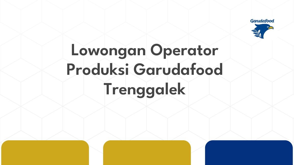 Lowongan Operator Produksi Garudafood Trenggalek