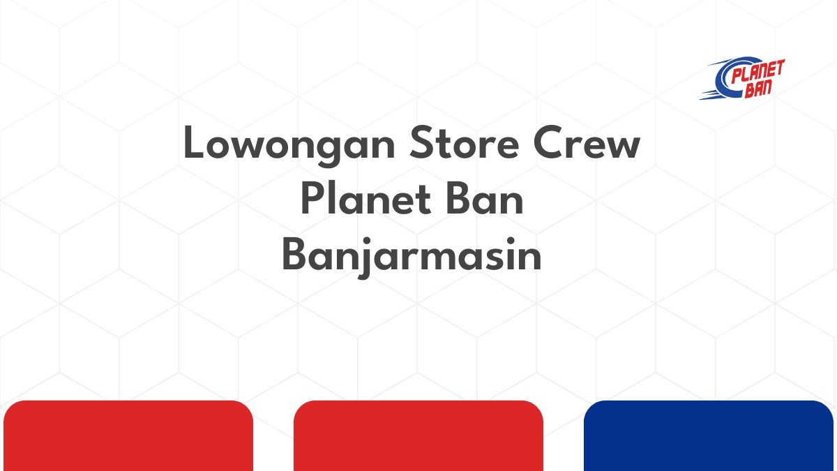 Lowongan Store Crew Planet Ban Banjarmasin