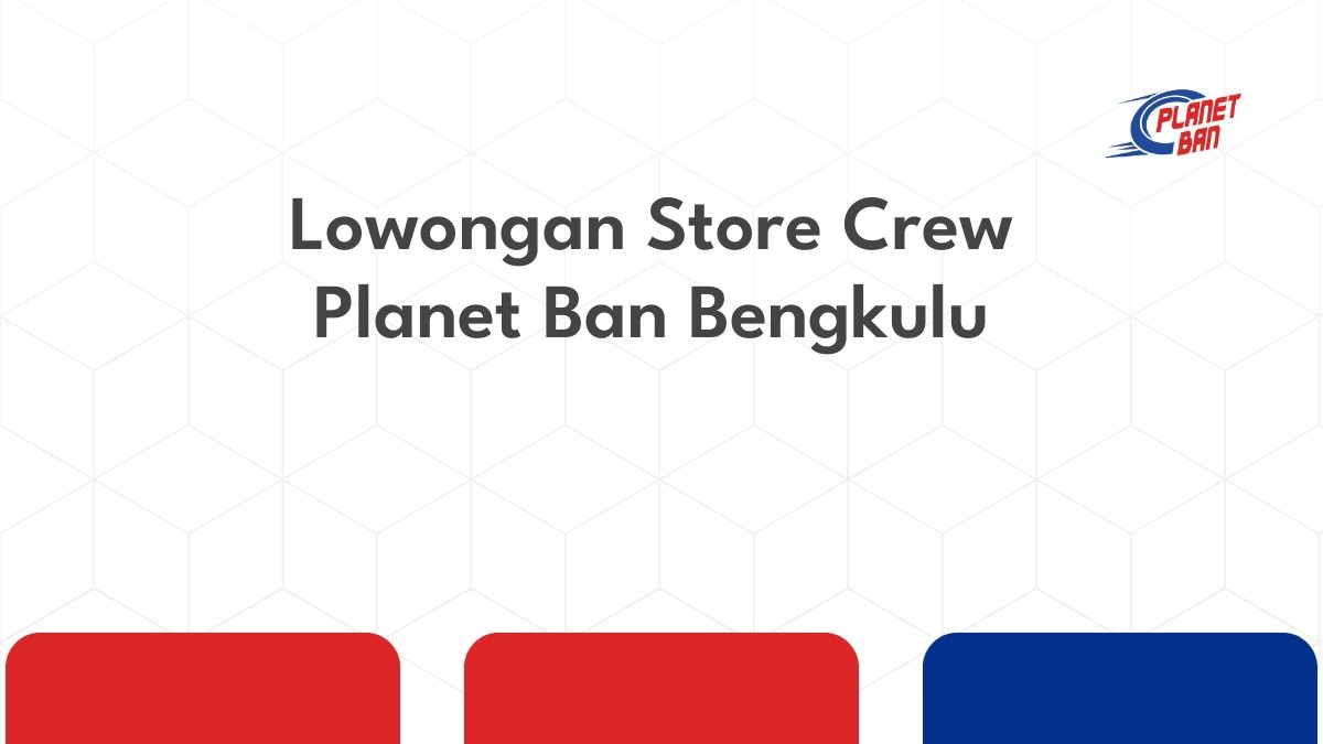 Lowongan Store Crew Planet Ban Bengkulu