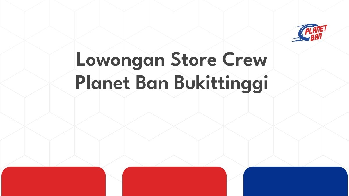 Lowongan Store Crew Planet Ban Bukittinggi