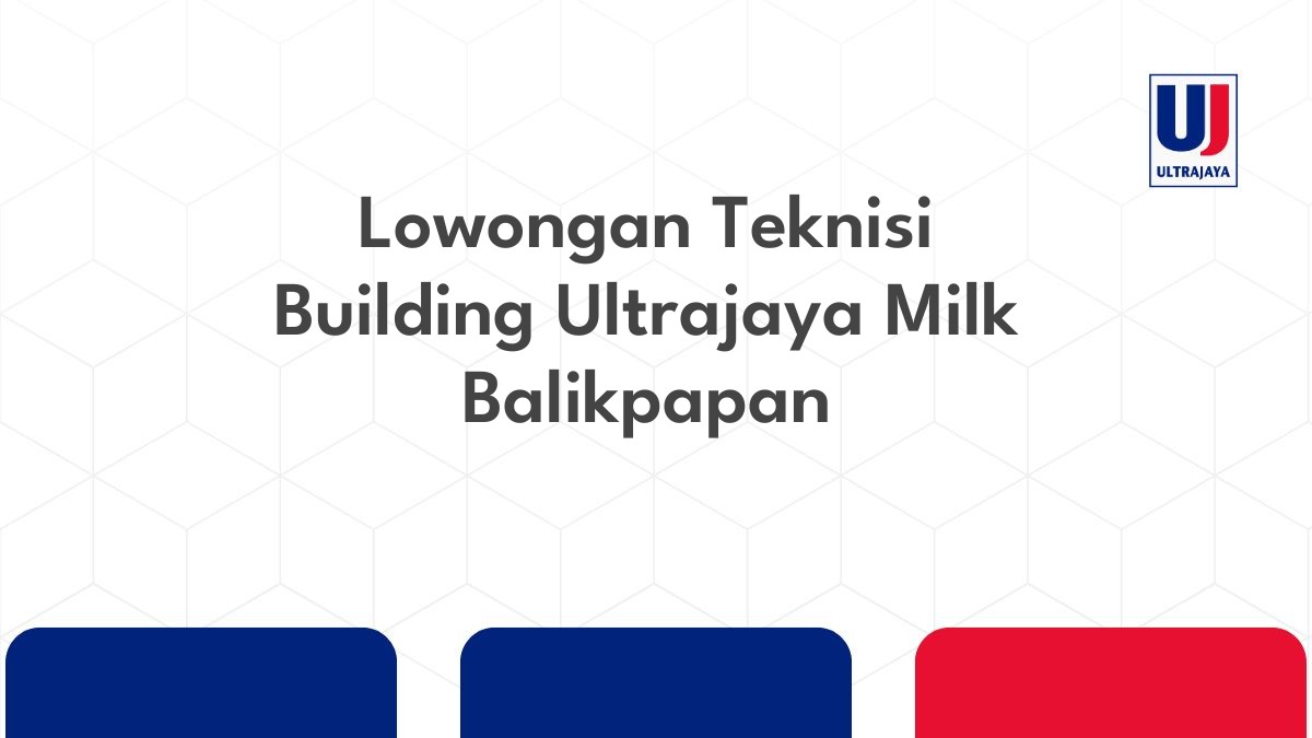 Lowongan Teknisi Building Ultrajaya Milk Balikpapan