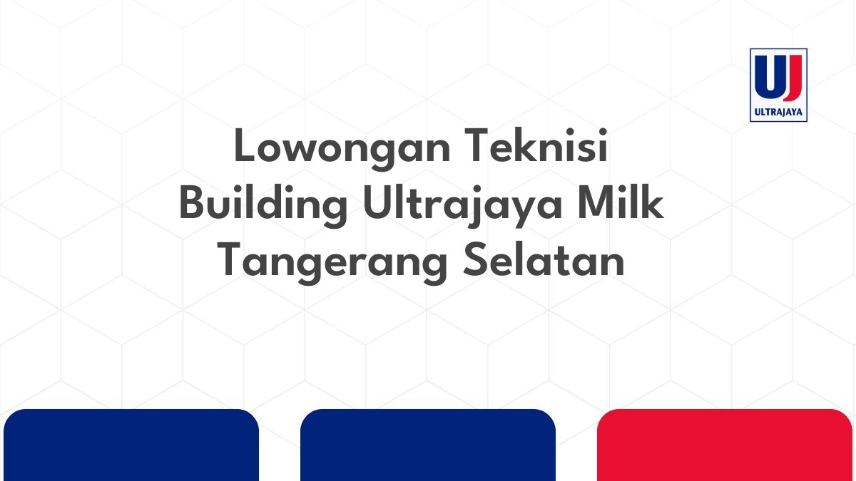 Lowongan Teknisi Building Ultrajaya Milk Tangerang Selatan